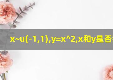 x~u(-1,1),y=x^2,x和y是否独立